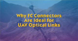 Why FC Connectors Are Ideal for UAV Optical Links.jpg