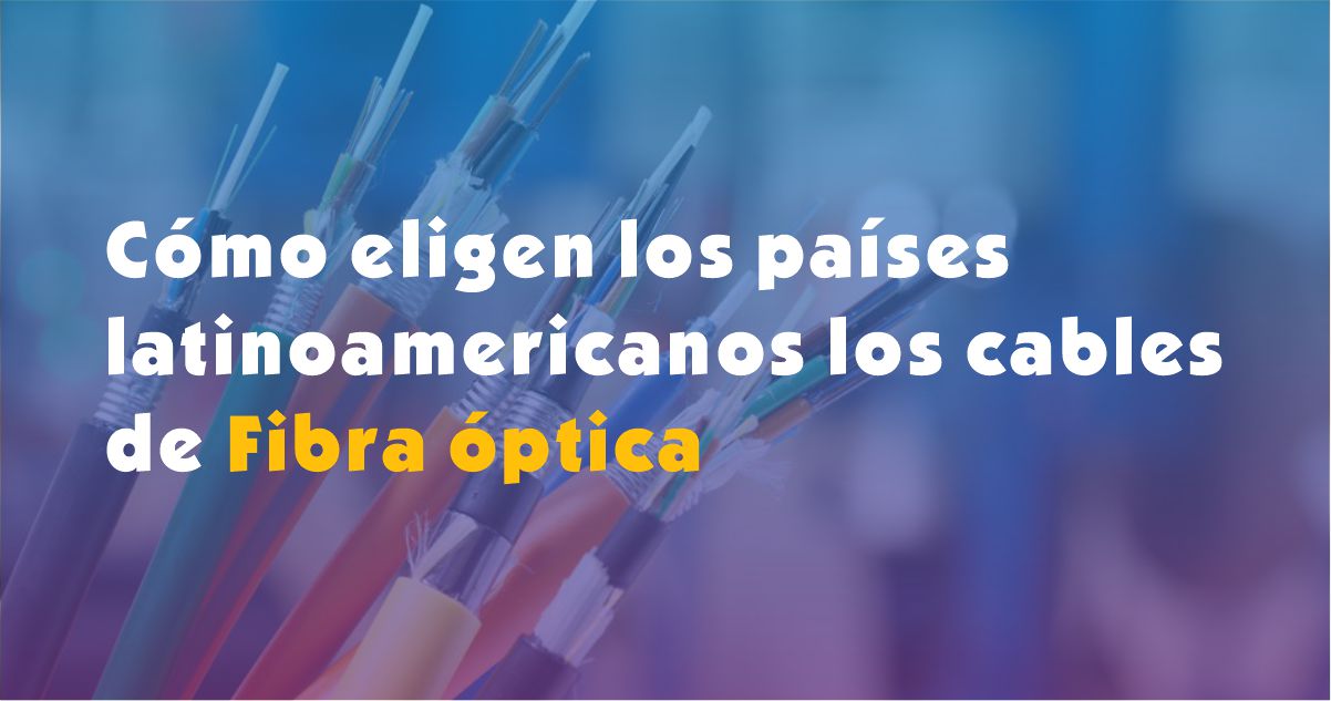 ¿Cómo eligen los países latinoamericanos los cables de fibra óptica?Элайя лос-проведорес чинос-де-кабель-де-фибра óptica