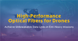 High-Performance Optical Fibers for Drones-Achieve Unbreakable Data Links in EMI-Heavy Missions.jpg