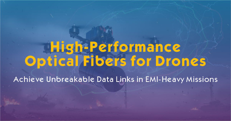 High-Performance Optical Fibers for Drones-Achieve Unbreakable Data Links in EMI-Heavy Missions.jpg